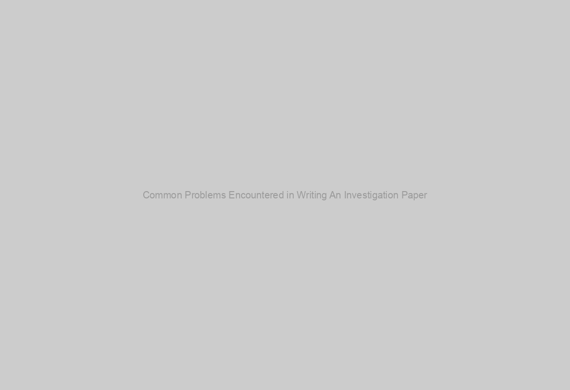 Common Problems Encountered in Writing An Investigation Paper